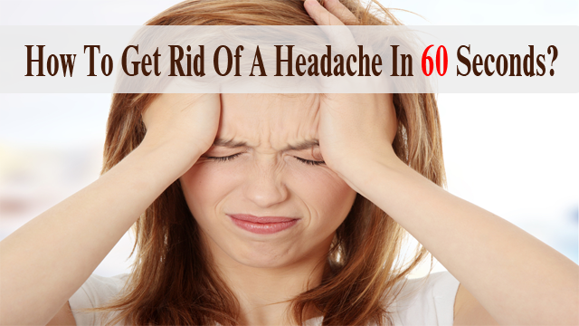 How To Get Rid Of A Headache In 60 Seconds
